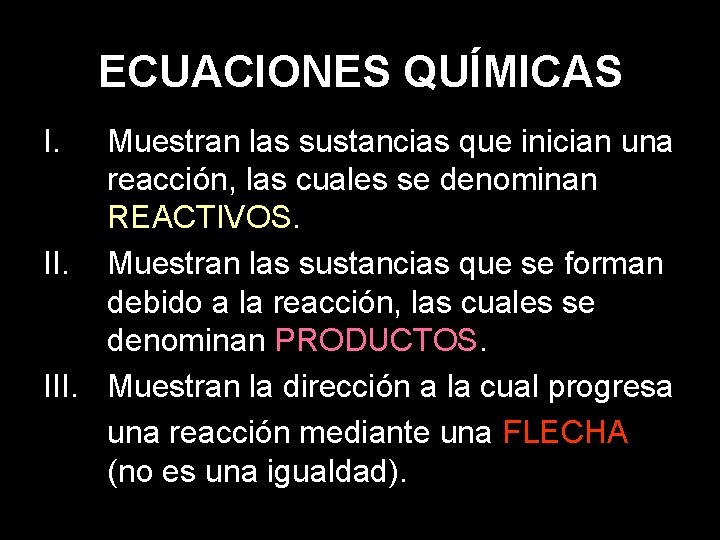 ECUACIONES QUÍMICAS I. Muestran las sustancias que inician una reacción, las cuales se denominan