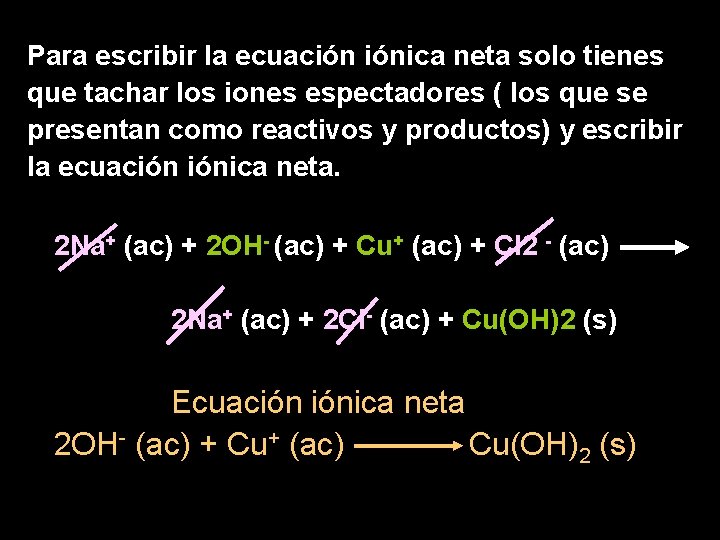 Para escribir la ecuación iónica neta solo tienes que tachar los iones espectadores (