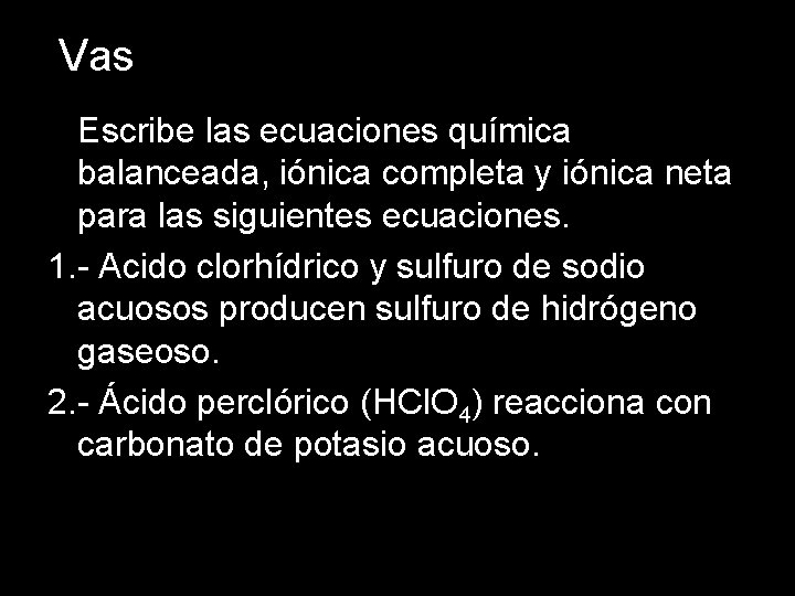 Vas Escribe las ecuaciones química balanceada, iónica completa y iónica neta para las siguientes