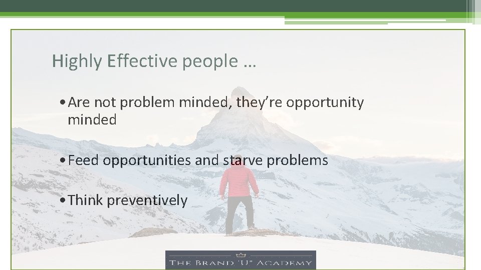 Highly Effective people … • Are not problem minded, they’re opportunity minded • Feed