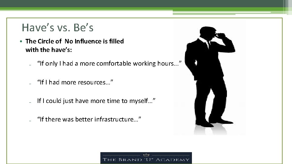 Have’s vs. Be’s • The Circle of No Influence is filled with the have’s: