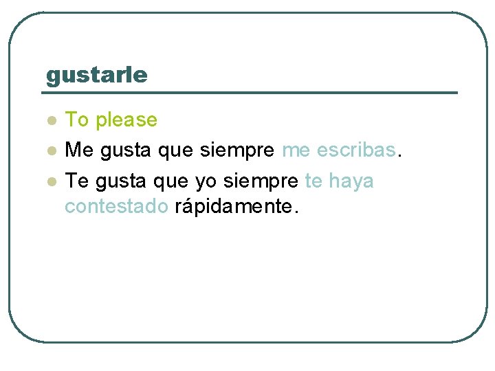 gustarle l l l To please Me gusta que siempre me escribas. Te gusta