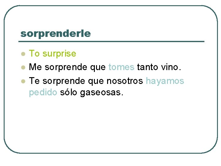 sorprenderle l l l To surprise Me sorprende que tomes tanto vino. Te sorprende