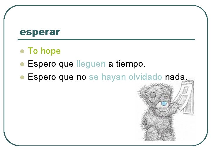 esperar l l l To hope Espero que lleguen a tiempo. Espero que no