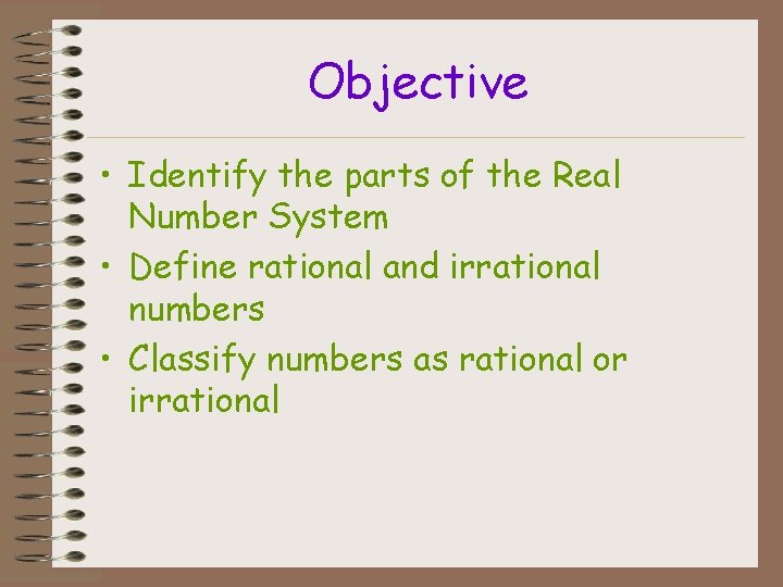 Objective • Identify the parts of the Real Number System • Define rational and