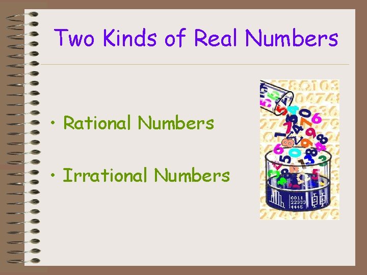 Two Kinds of Real Numbers • Rational Numbers • Irrational Numbers 