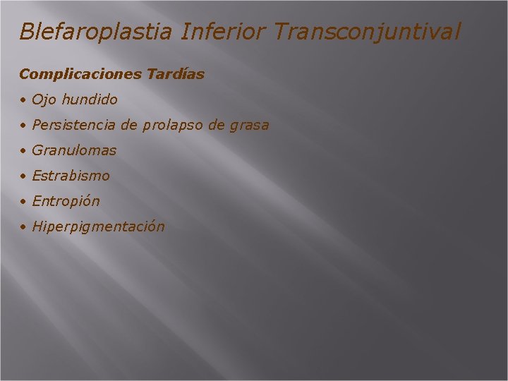 Blefaroplastia Inferior Transconjuntival Complicaciones Tardías • Ojo hundido • Persistencia de prolapso de grasa