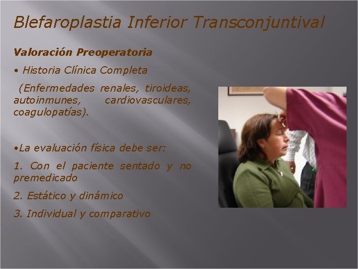 Blefaroplastia Inferior Transconjuntival Valoración Preoperatoria • Historia Clínica Completa (Enfermedades renales, tiroideas, autoinmunes, cardiovasculares,