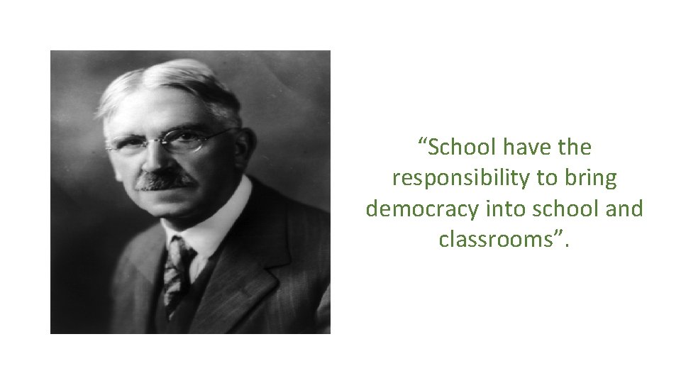 “School have the responsibility to bring democracy into school and classrooms”. 