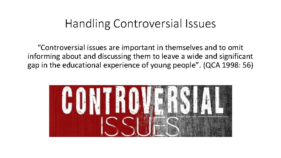 Handling Controversial Issues “Controversial issues are important in themselves and to omit informing about