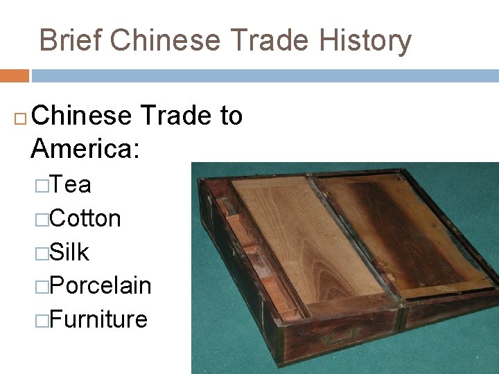 Brief Chinese Trade History Chinese Trade to America: �Tea �Cotton �Silk �Porcelain �Furniture 