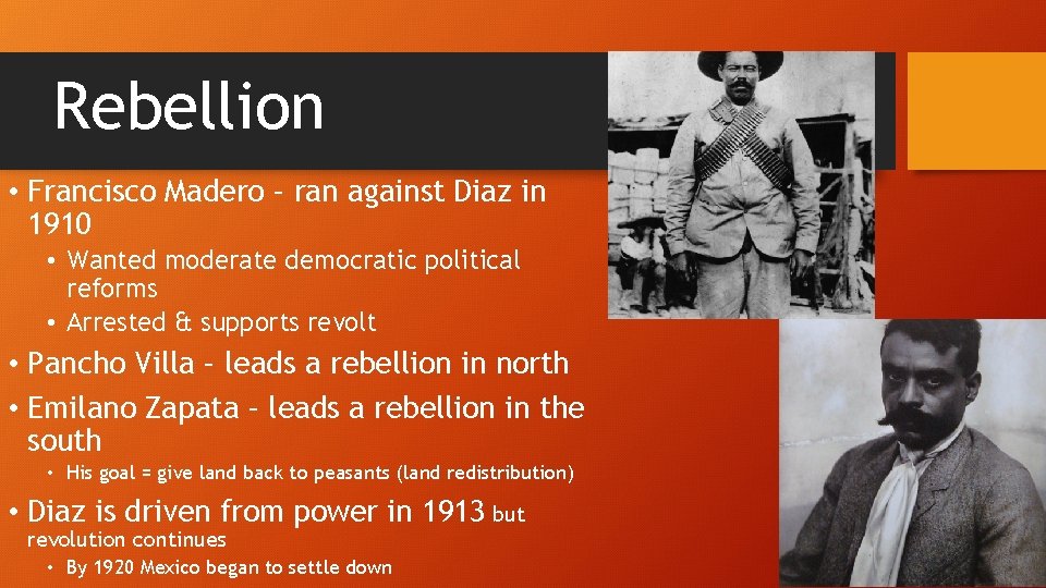 Rebellion • Francisco Madero – ran against Diaz in 1910 • Wanted moderate democratic