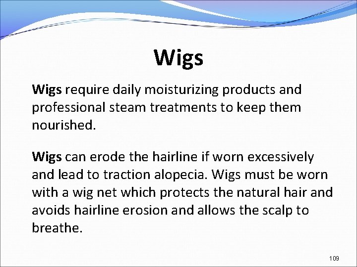Wigs require daily moisturizing products and professional steam treatments to keep them nourished. Wigs