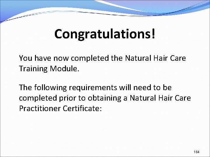 Congratulations! You have now completed the Natural Hair Care Training Module. The following requirements