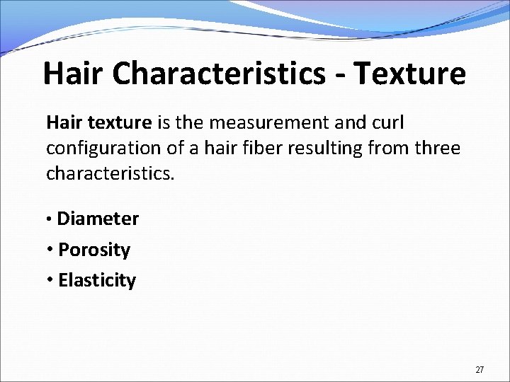 Hair Characteristics - Texture Hair texture is the measurement and curl configuration of a