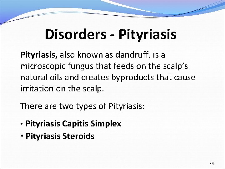 Disorders - Pityriasis, also known as dandruff, is a microscopic fungus that feeds on