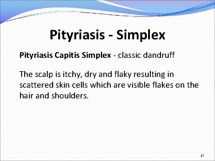 Pityriasis - Simplex Pityriasis Capitis Simplex - classic dandruff The scalp is itchy, dry