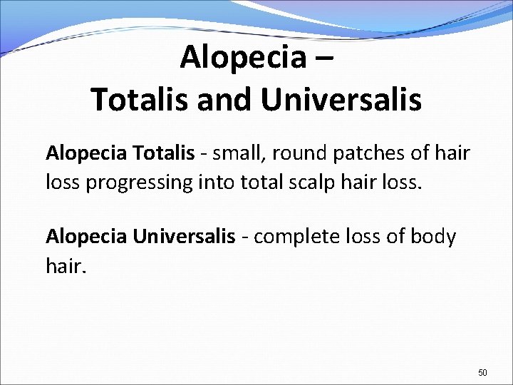 Alopecia – Totalis and Universalis Alopecia Totalis - small, round patches of hair loss