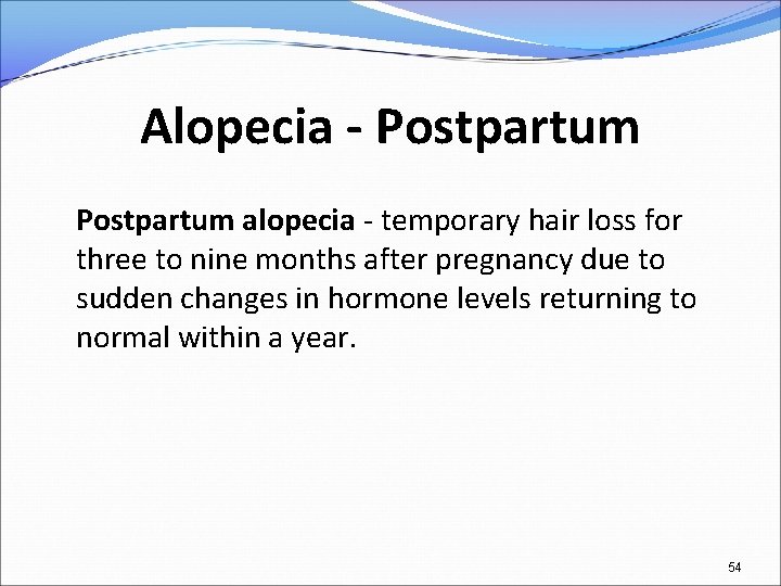 Alopecia - Postpartum alopecia - temporary hair loss for three to nine months after