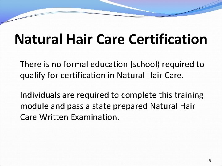 Natural Hair Care Certification There is no formal education (school) required to qualify for