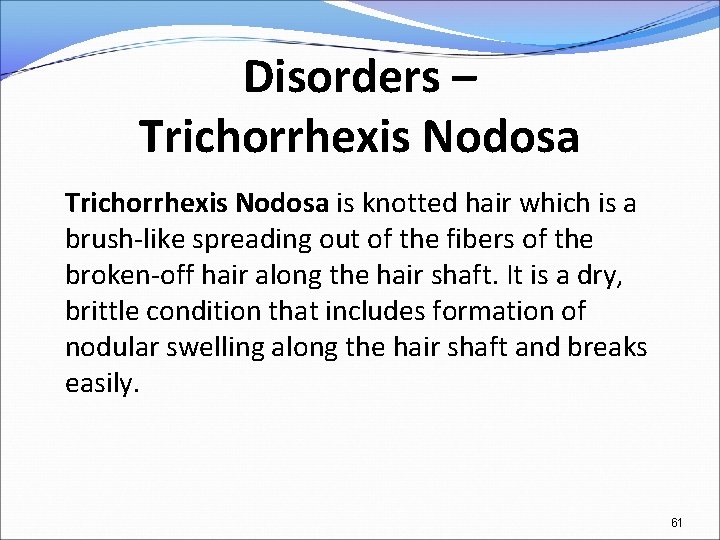 Disorders – Trichorrhexis Nodosa is knotted hair which is a brush-like spreading out of