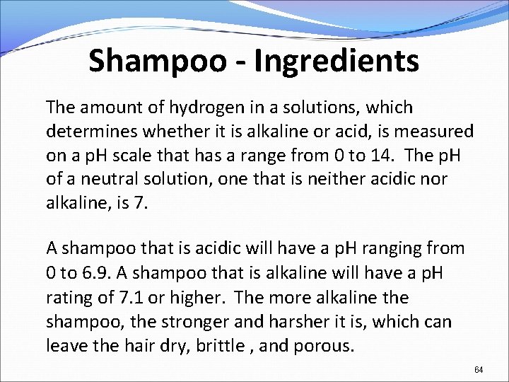 Shampoo - Ingredients The amount of hydrogen in a solutions, which determines whether it