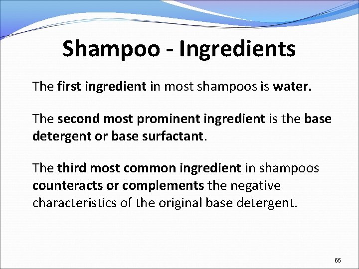 Shampoo - Ingredients The first ingredient in most shampoos is water. The second most