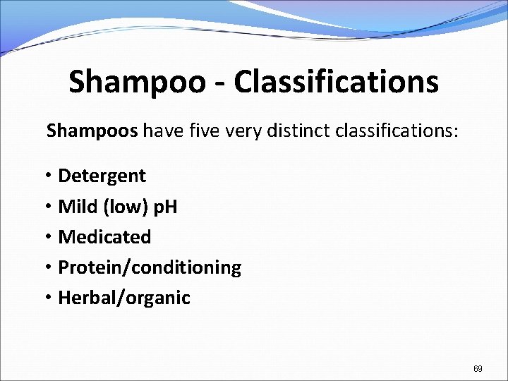 Shampoo - Classifications Shampoos have five very distinct classifications: • • • Detergent Mild