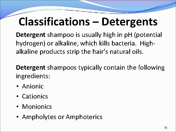 Classifications – Detergents Detergent shampoo is usually high in p. H (potential hydrogen) or