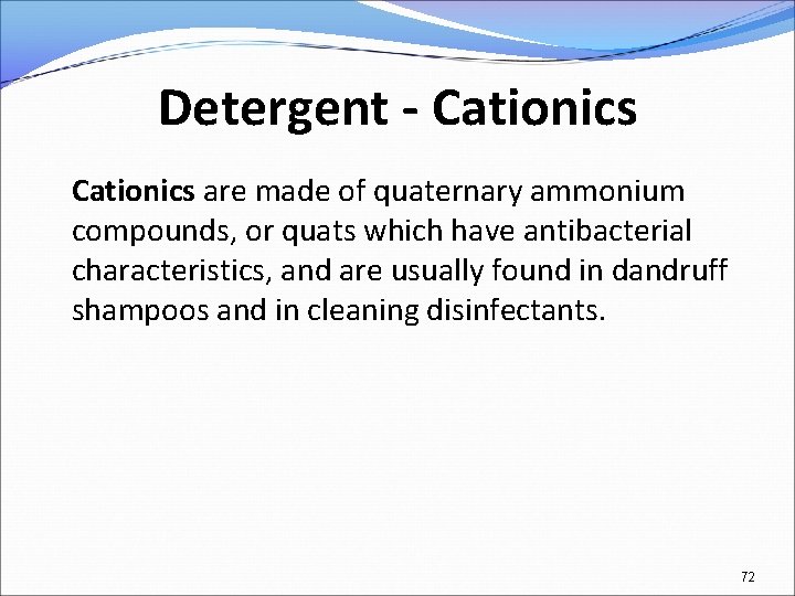 Detergent - Cationics are made of quaternary ammonium compounds, or quats which have antibacterial