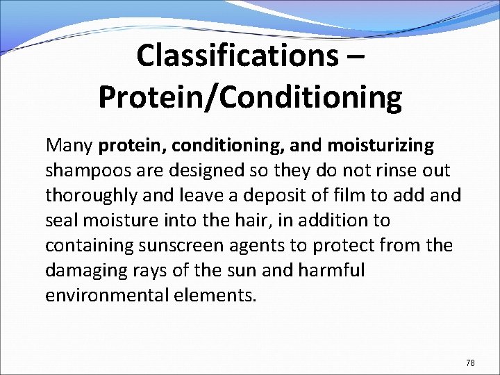 Classifications – Protein/Conditioning Many protein, conditioning, and moisturizing shampoos are designed so they do