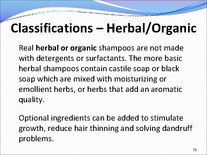 Classifications – Herbal/Organic Real herbal or organic shampoos are not made with detergents or