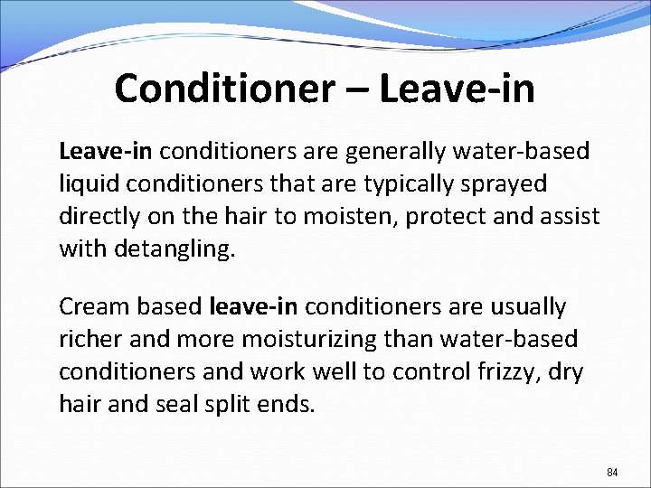 Conditioner – Leave-in conditioners are generally water-based liquid conditioners that are typically sprayed directly