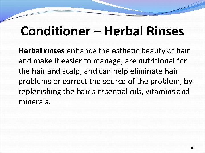 Conditioner – Herbal Rinses Herbal rinses enhance the esthetic beauty of hair and make