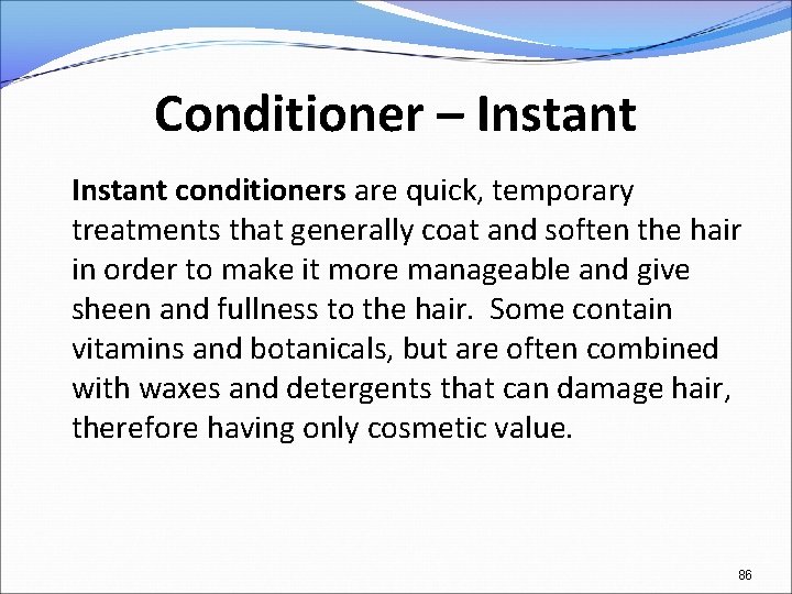 Conditioner – Instant conditioners are quick, temporary treatments that generally coat and soften the