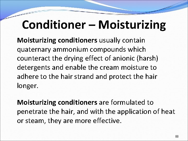 Conditioner – Moisturizing conditioners usually contain quaternary ammonium compounds which counteract the drying effect