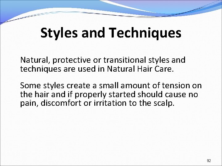 Styles and Techniques Natural, protective or transitional styles and techniques are used in Natural