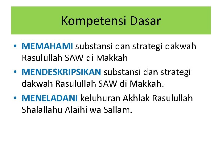 Kompetensi Dasar • MEMAHAMI substansi dan strategi dakwah Rasulullah SAW di Makkah • MENDESKRIPSIKAN