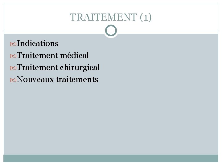 TRAITEMENT (1) Indications Traitement médical Traitement chirurgical Nouveaux traitements 