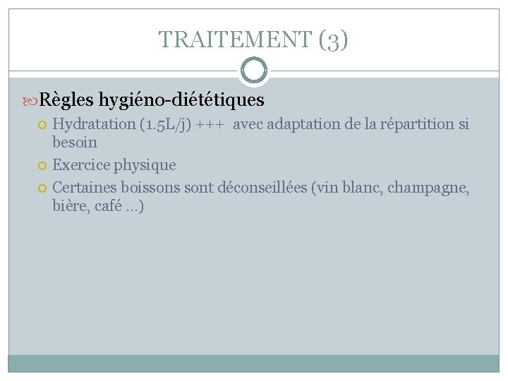 TRAITEMENT (3) Règles hygiéno-diététiques Hydratation (1. 5 L/j) +++ avec adaptation de la répartition