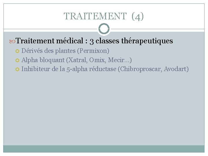 TRAITEMENT (4) Traitement médical : 3 classes thérapeutiques Dérivés des plantes (Permixon) Alpha bloquant