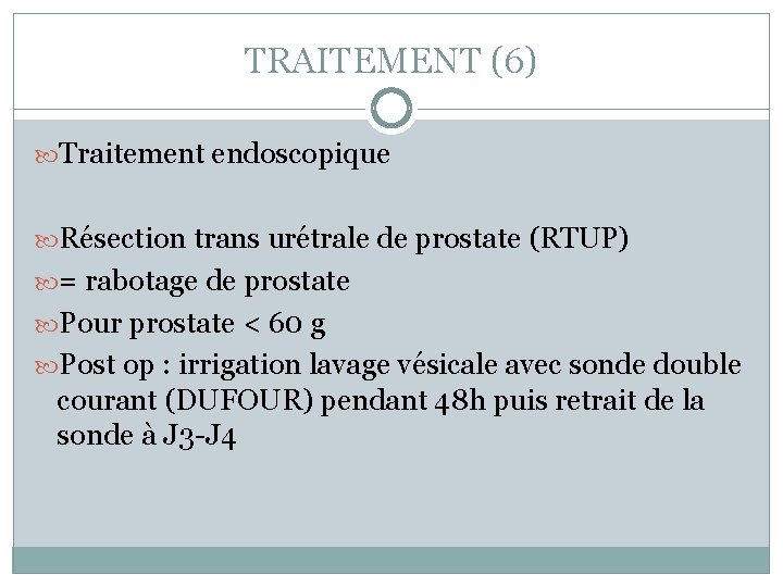 TRAITEMENT (6) Traitement endoscopique Résection trans urétrale de prostate (RTUP) = rabotage de prostate