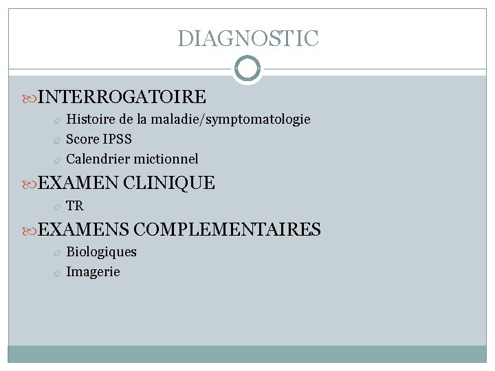 DIAGNOSTIC INTERROGATOIRE Histoire de la maladie/symptomatologie Score IPSS Calendrier mictionnel EXAMEN CLINIQUE TR EXAMENS