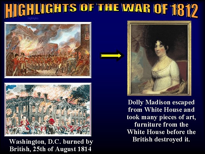 highlights Washington, D. C. burned by British, 25 th of August 1814 Dolly Madison