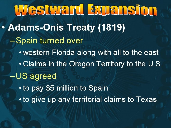  • Adams-Onis Treaty (1819) – Spain turned over • western Florida along with