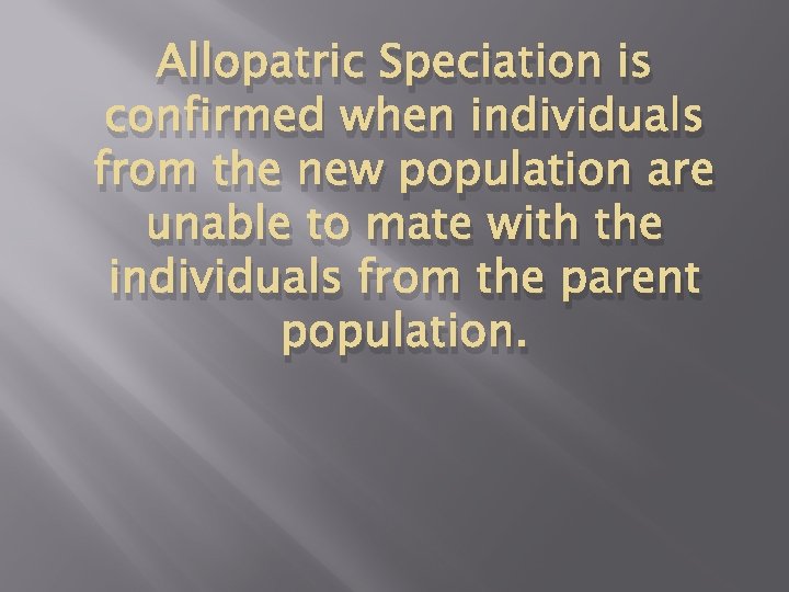 Allopatric Speciation is confirmed when individuals from the new population are unable to mate