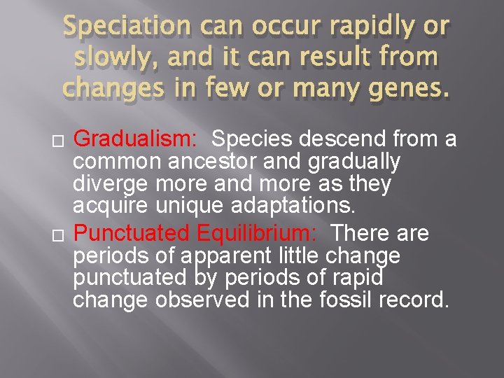 Speciation can occur rapidly or slowly, and it can result from changes in few
