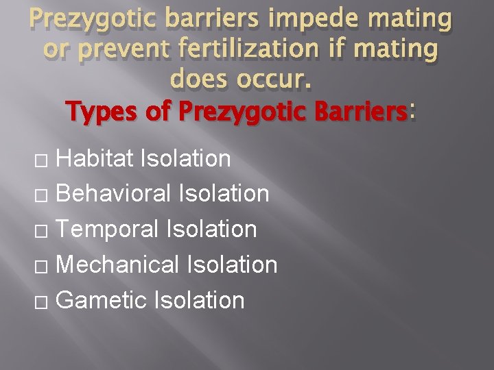 Prezygotic barriers impede mating or prevent fertilization if mating does occur. Types of Prezygotic