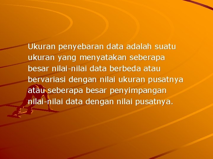 Ukuran penyebaran data adalah suatu ukuran yang menyatakan seberapa besar nilai-nilai data berbeda atau