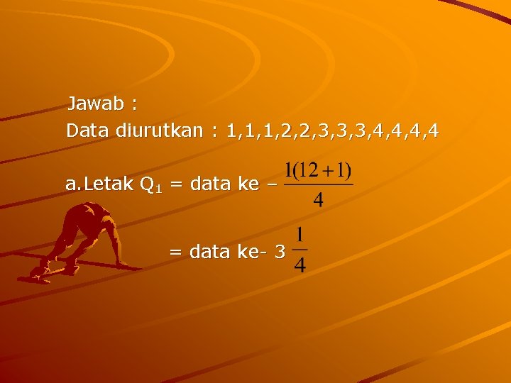 Jawab : Data diurutkan : 1, 1, 1, 2, 2, 3, 3, 3, 4,